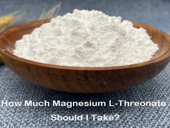 How Much Magnesium L-Threonate Should I Take?